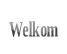 Welkom.